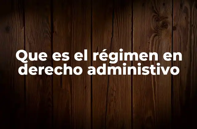 Que es el Régimen en Derecho Administivo