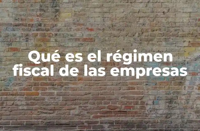 Qué es el Régimen Fiscal de las Empresas
