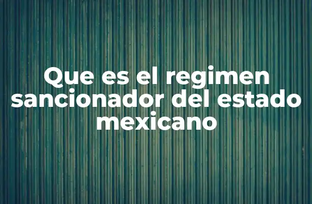 Que es el Regimen Sancionador Del Estado Mexicano