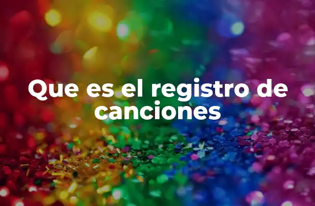 Que es el Registro de Canciones