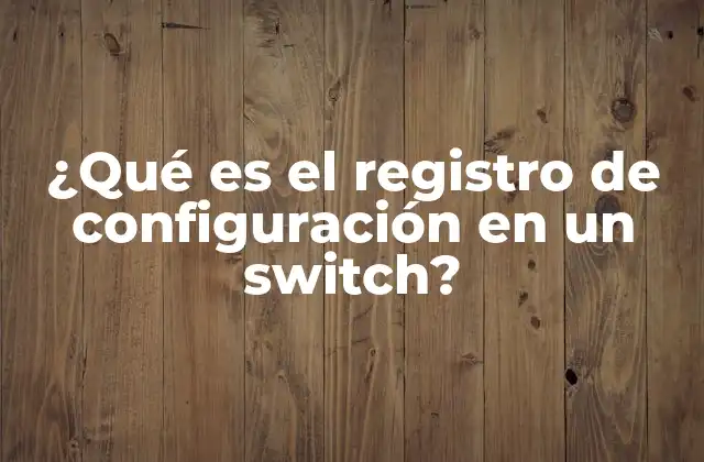 ¿qué es el Registro de Configuración en un Switch?