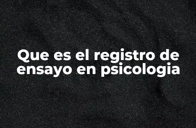 El papel del registro de ensayo en la investigación psicológica