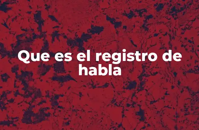 Que es el Registro de Habla