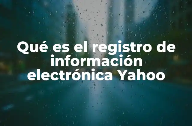 Qué es el Registro de Información Electrónica Yahoo 2 La importancia del registro en plataformas digitales como Yahoo