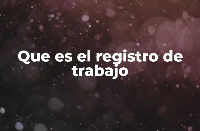 Que es el Registro de Trabajo