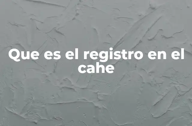 Que es el Registro en el Cahe