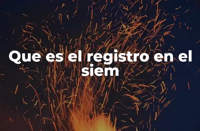 Que es el Registro en el Siem