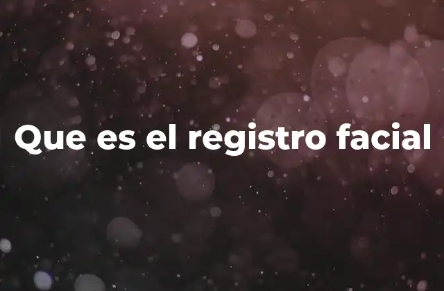 Que es el Registro Facial