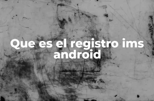 Que es el Registro Ims Android