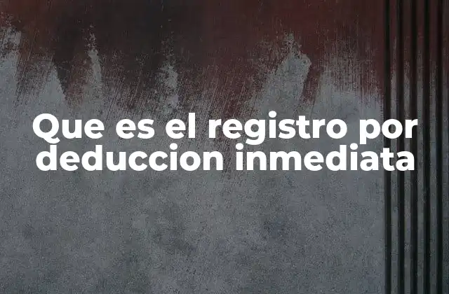 Que es el Registro por Deduccion Inmediata 2 La importancia del registro por deducción inmediata en el derecho procesal