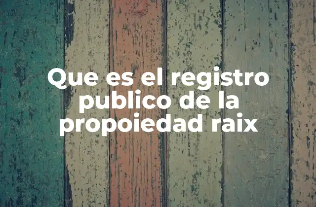 Que es el Registro Publico de la Propoiedad Raix