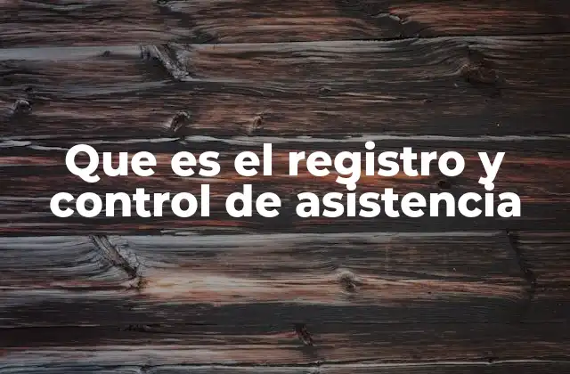 Que es el Registro y Control de Asistencia