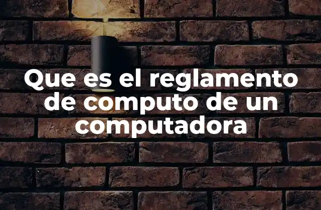 Que es el Reglamento de Computo de un Computadora