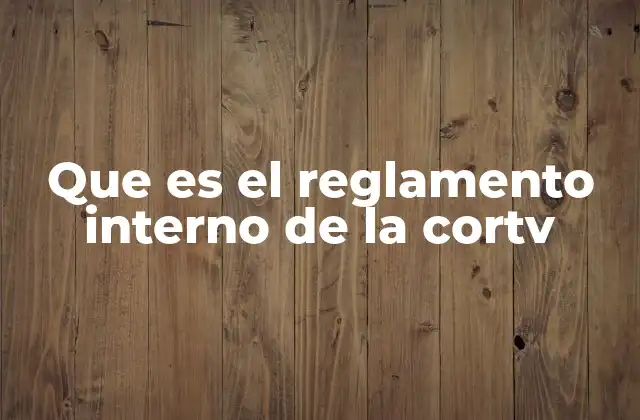 Que es el Reglamento Interno de la Cortv 2 Normas que rigen la operación interna de una corte judicial