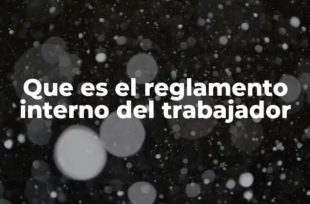 Que es el Reglamento Interno Del Trabajador