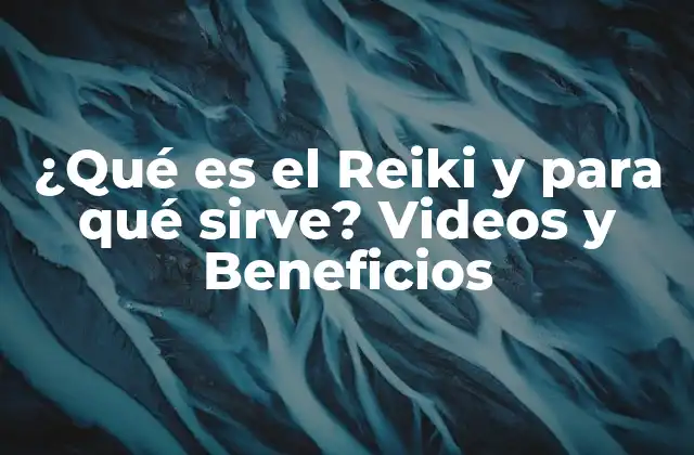 ¿qué es el Reiki y para Qué Sirve? Videos y Beneficios