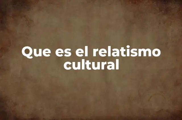 Que es el Relatismo Cultural