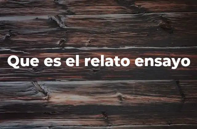 Que es el Relato Ensayo
