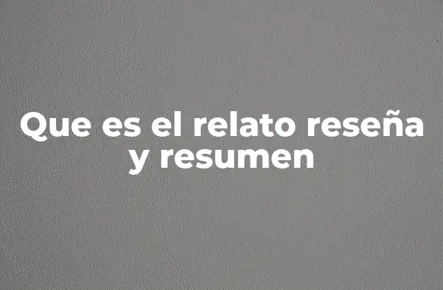 Que es el Relato Reseña y Resumen