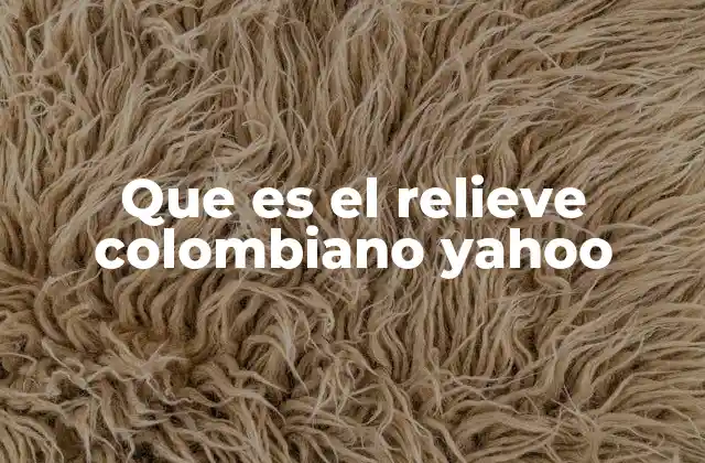 Que es el Relieve Colombiano Yahoo
