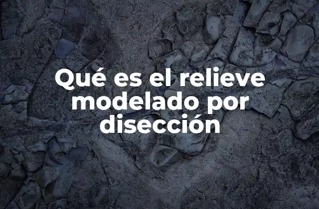 Qué es el Relieve Modelado por Disección