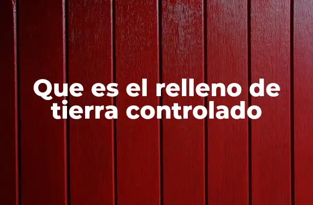 Que es el Relleno de Tierra Controlado