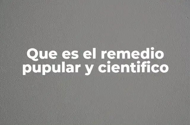 Que es el Remedio Pupular y Cientifico