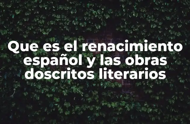 Que es el Renacimiento Español y las Obras Doscritos Literarios