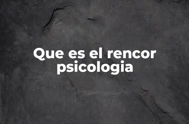 El rencor como un mecanismo de defensa emocional