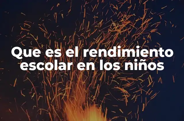 Que es el Rendimiento Escolar en los Niños