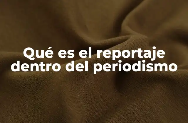 Qué es el Reportaje Dentro Del Periodismo 2 El papel del reportaje en la construcción de la verdad informativa
