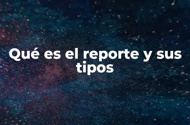 Qué es el Reporte y Sus Tipos