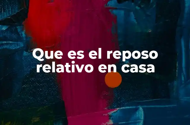 Que es el Reposo Relativo en Casa