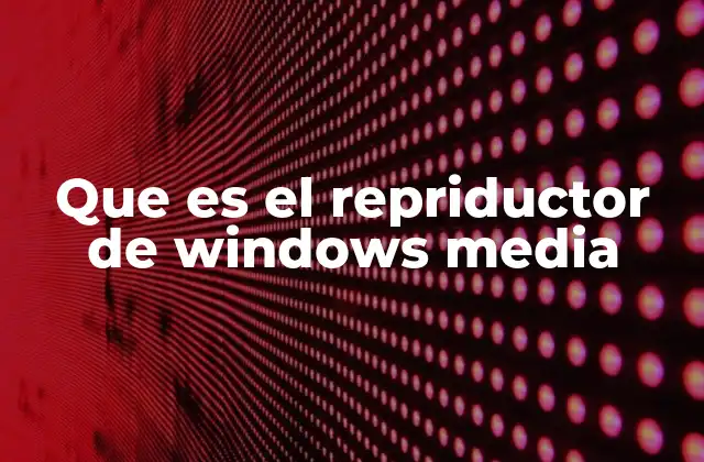 Que es el Repriductor de Windows Media