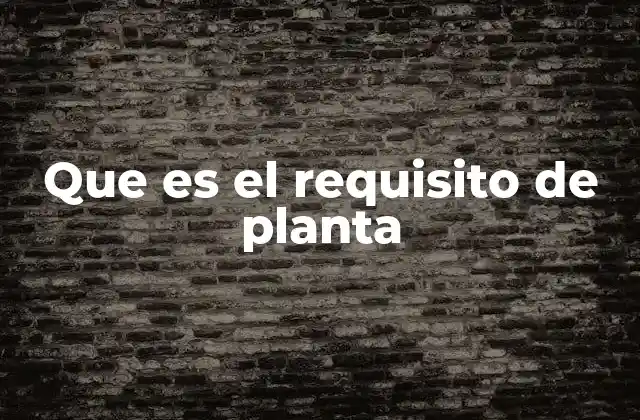 Que es el Requisito de Planta