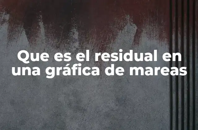 Que es el Residual en una Gráfica de Mareas