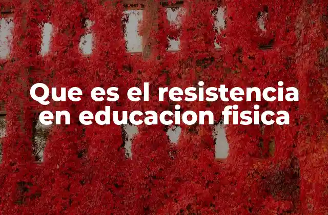 Que es el Resistencia en Educacion Fisica