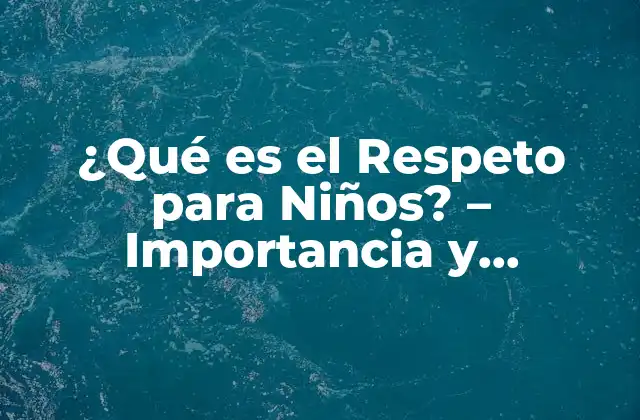 ¿qué es el Respeto para Niños? – Importancia y Beneficios