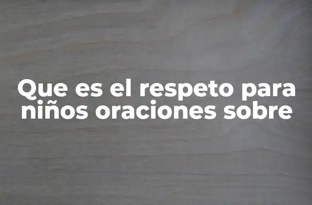 Que es el Respeto para Niños Oraciones sobre