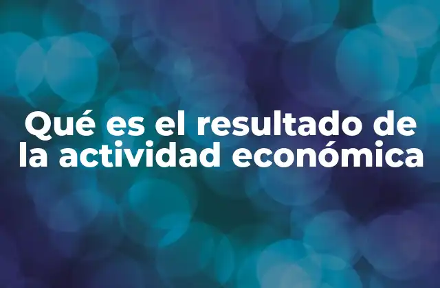 El impacto de la producción económica en el desarrollo de una nación