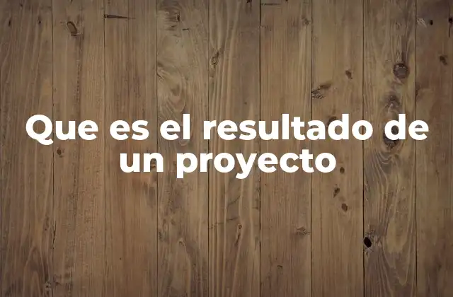 Que es el Resultado de un Proyecto