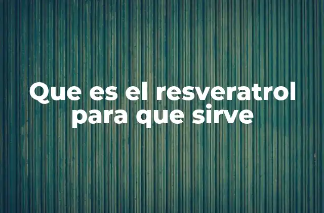Que es el Resveratrol para que Sirve