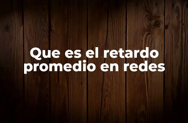 Que es el Retardo Promedio en Redes