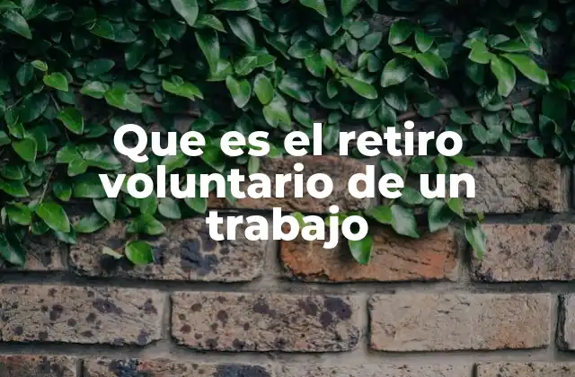 Que es el Retiro Voluntario de un Trabajo