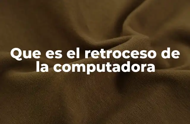 Que es el Retroceso de la Computadora