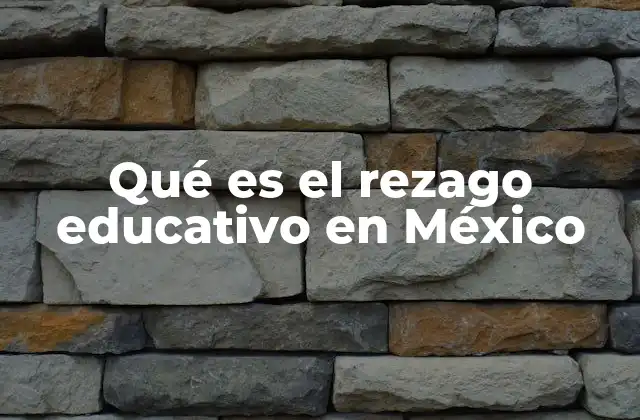 Las causas estructurales del rezago educativo en México