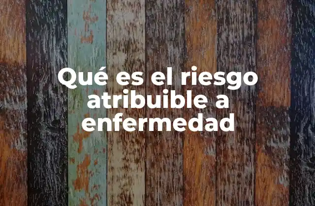 Qué es el Riesgo Atribuible a Enfermedad