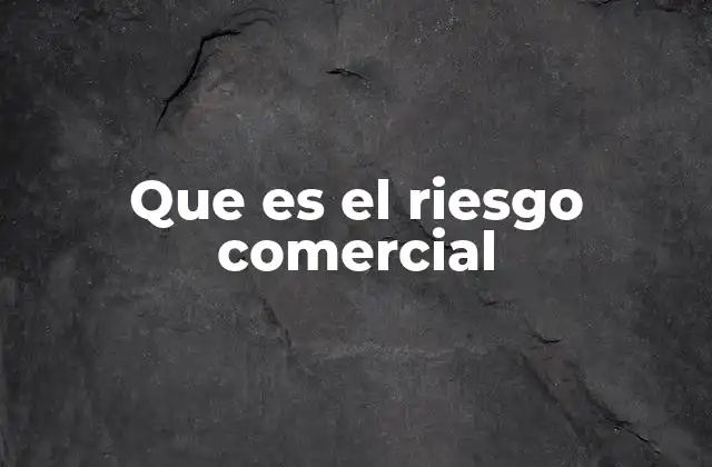 Que es el Riesgo Comercial