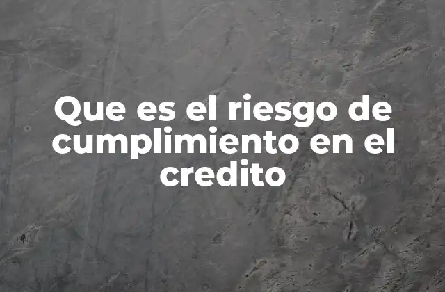 Que es el Riesgo de Cumplimiento en el Credito