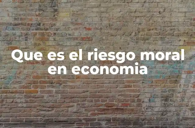 Que es el Riesgo Moral en Economia